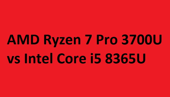 AMD Ryzen 7 Pro 3700U vs Intel Core i5 8365U