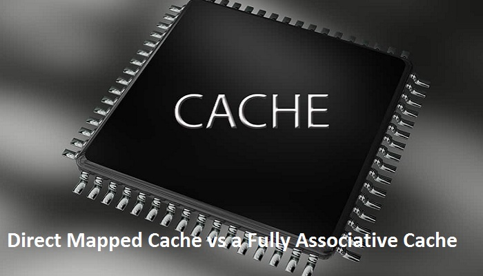 Direct Mapped Cache vs a Fully Associative Cache